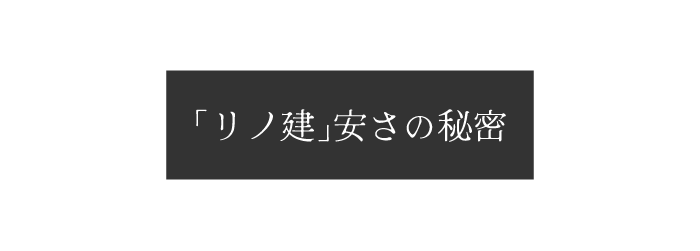 リノ建の「リノ建」安さの秘密